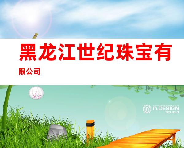 黑龙江世纪珠宝有限公司